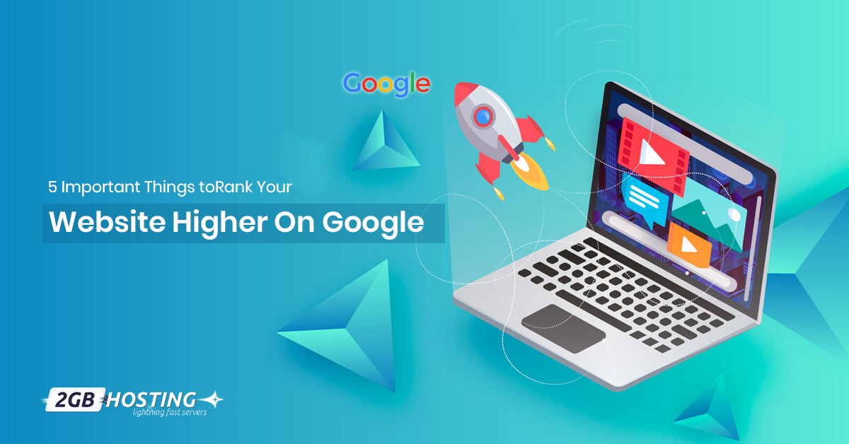5 Important Things To Rank Your Website Higher On Google!